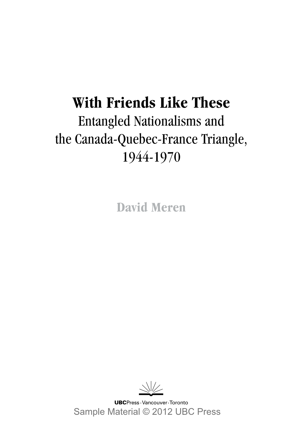 With Friends Like These Entangled Nationalisms and the Canada-Quebec-France Triangle, 1944-1970