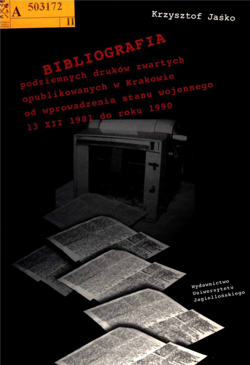 BIBLIOGRAFIA Podziemnych Druków Zwartych Opublikowanych W Krakowie Od Wprowadzenia Stanu Wojennego 13 XII 1981 Do Roku 1990