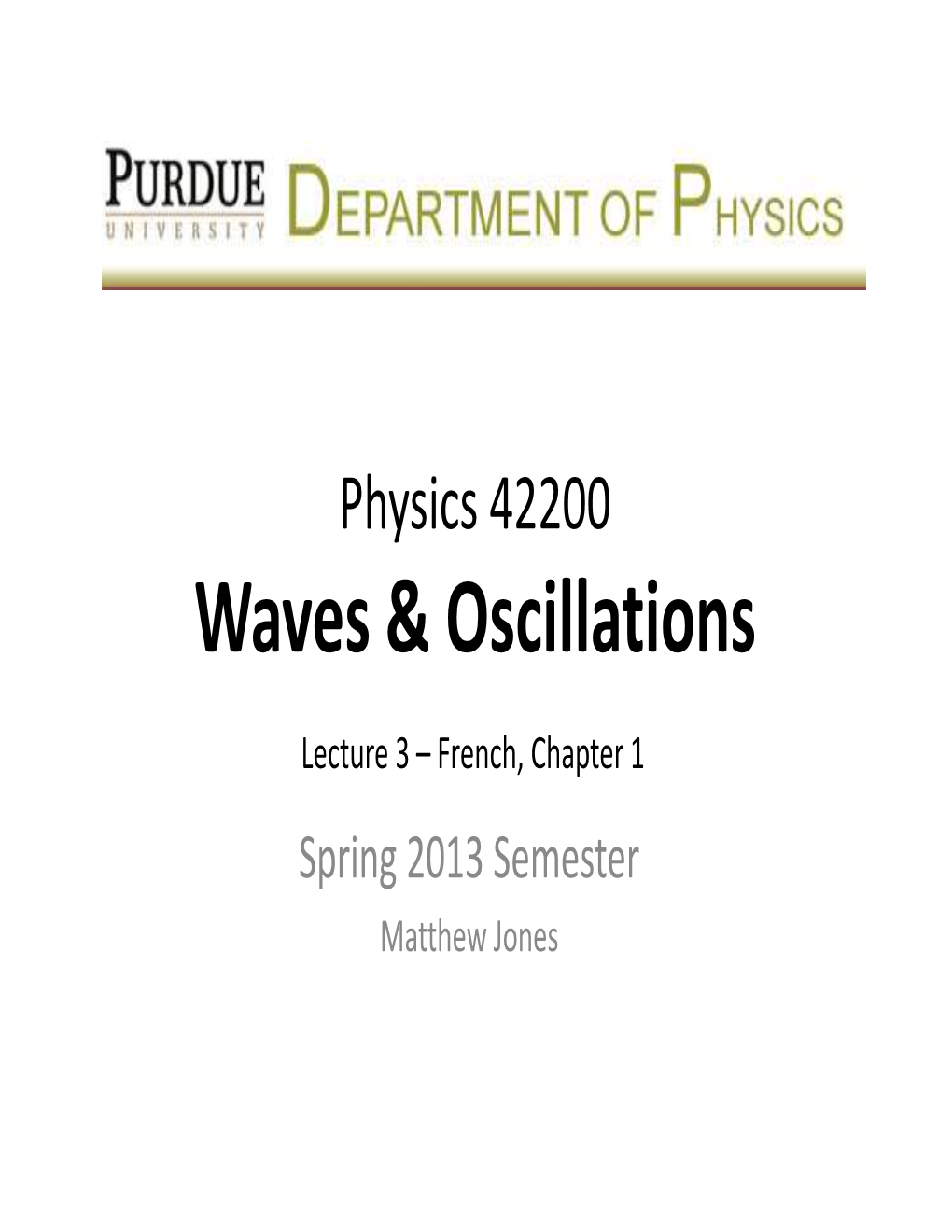 Lecture 3 – French, Chapter 1 Spring 2013 Semester Matthew Jones Simple Harmonic Motion