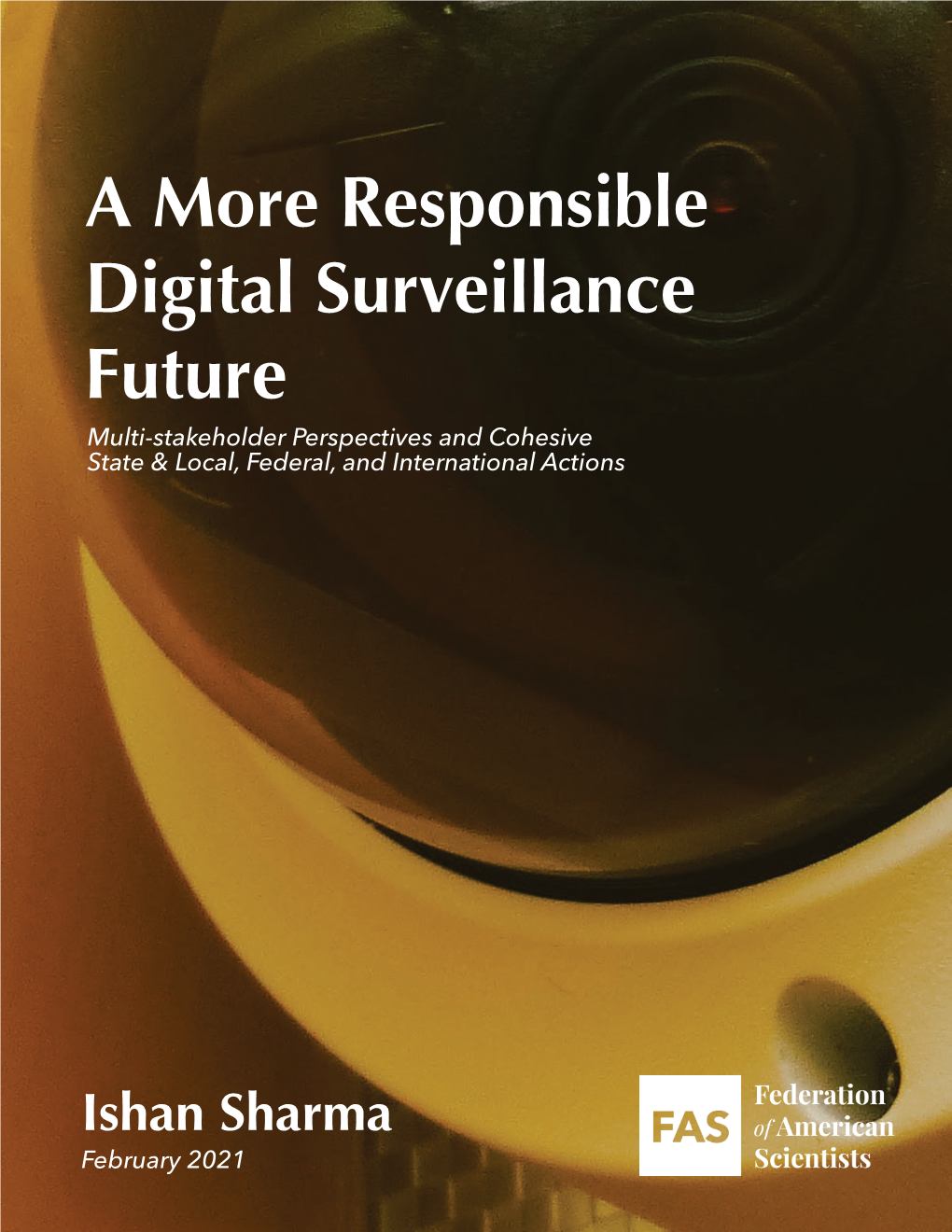 A More Responsible Digital Surveillance Future Multi-Stakeholder Perspectives and Cohesive State & Local, Federal, and International Actions