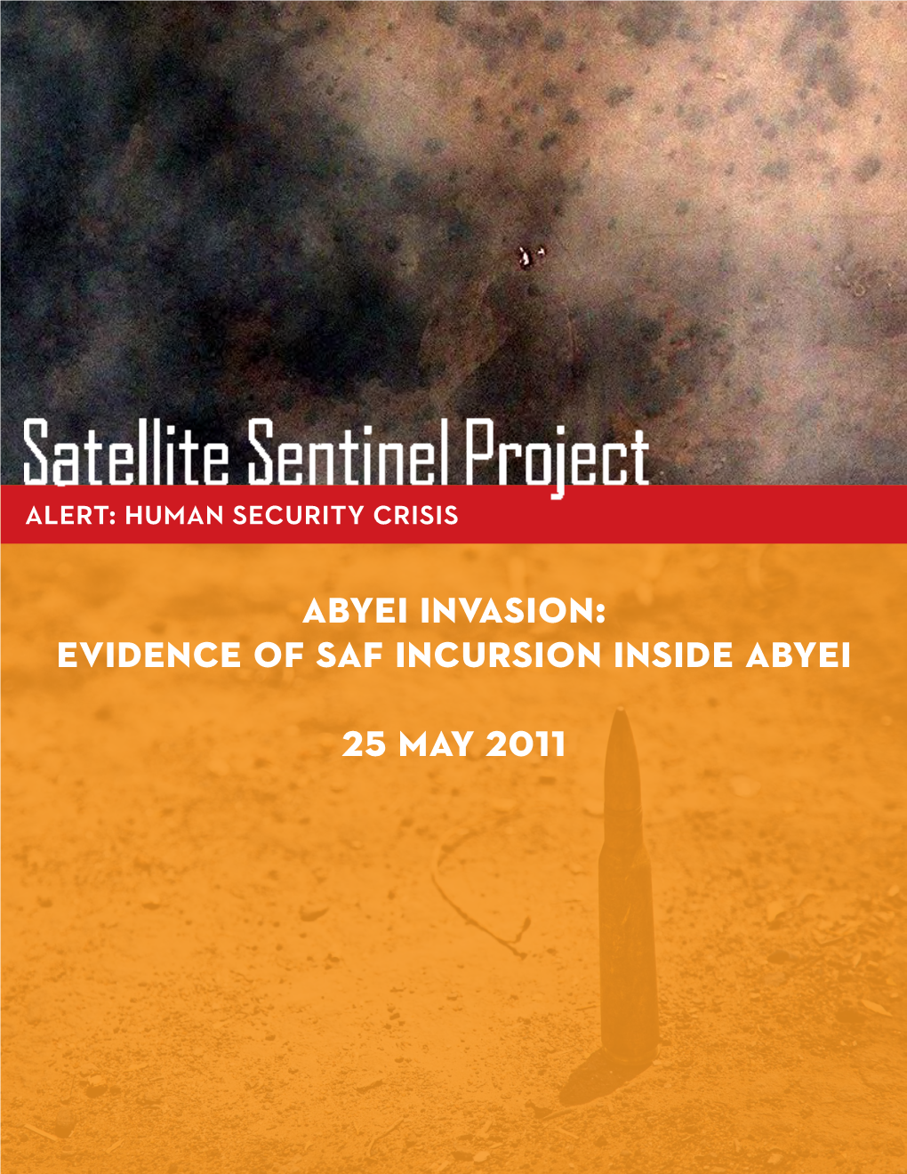 Abyei Invasion: Evidence of Saf Incursion Inside Abyei 25 May 2011 Abyei Invasion: Evidence of Saf Incursion Inside Abyei Alert: Human Security Crisis Prepared By