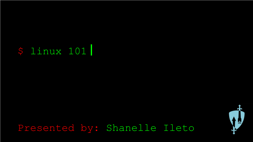 $ Linux 101 Presented By: Shanelle Ileto