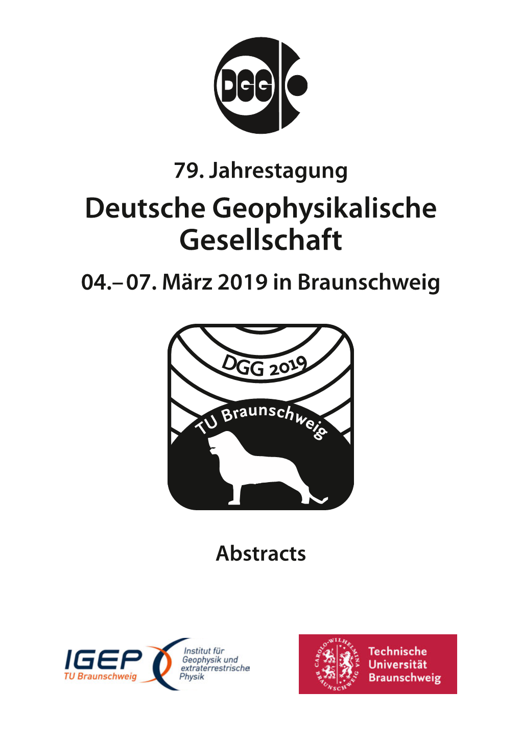 79. Jahrestagung Deutsche Geophysikalische Gesellschaft, 04.-07. März 2019 in Braunschweig : Abstracts Und Autorenverzeichnis