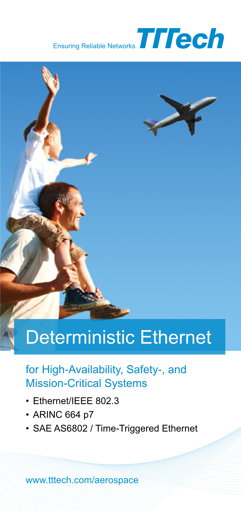 Deterministic Ethernet for High-Availability, Safety-, and Mission-Critical Systems • Ethernet/IEEE 802.3 • ARINC 664 P7 • SAE AS6802 / Time-Triggered Ethernet