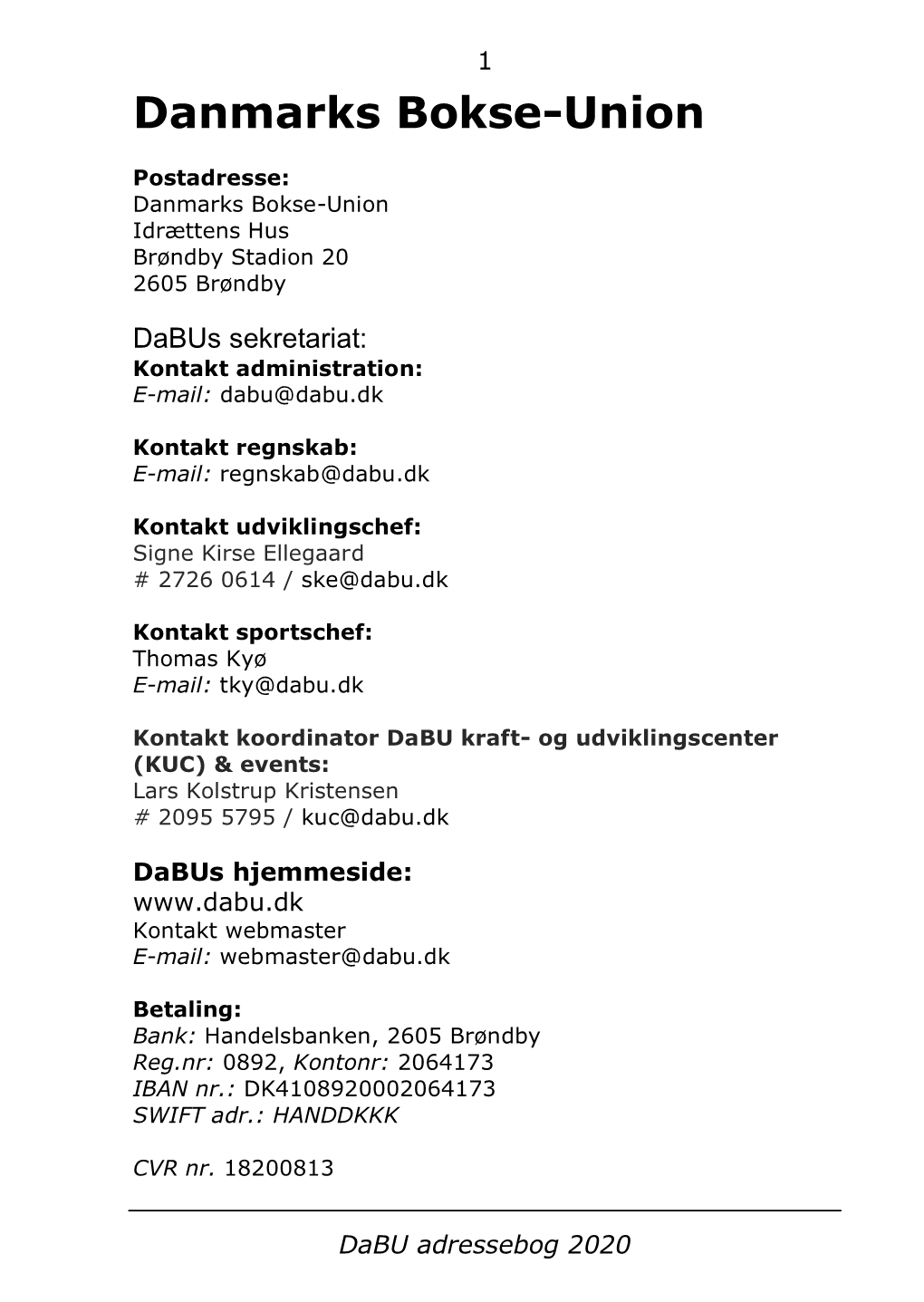 Dabu Adressebog 2020 2 Tilsluttet: Danmarks Idræts-Forbund (DIF) International Boxing Association (AIBA) European Boxing Confederation (EUBC)