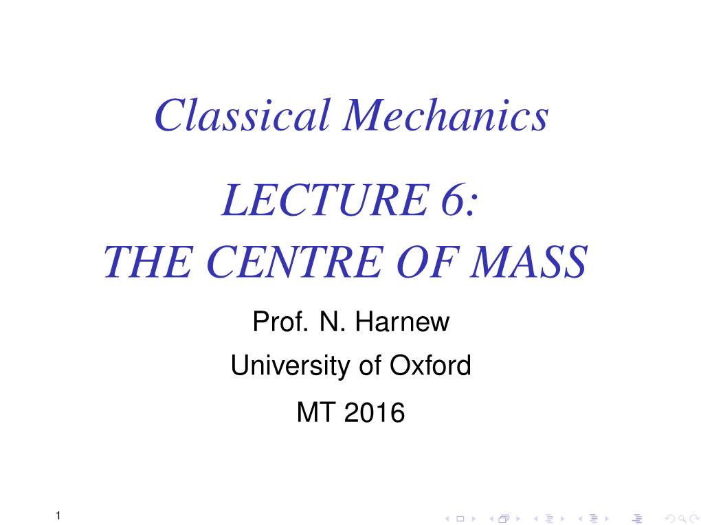 Classical Mechanics LECTURE 6: the CENTRE of MASS Prof