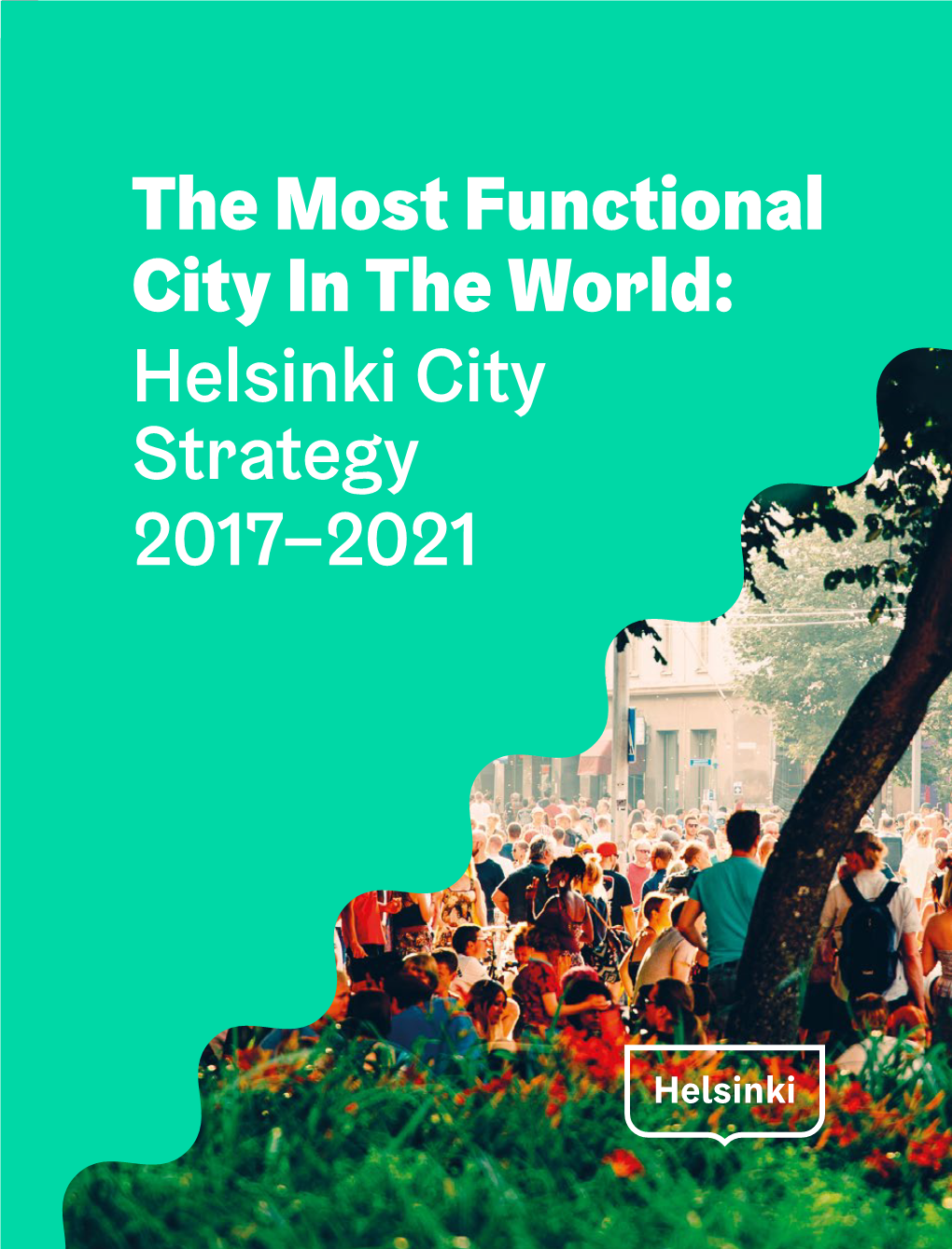 The Most Functional City in the World: Helsinki City Strategy 2017–2021 Photo: Jussi Hellsten Foreword