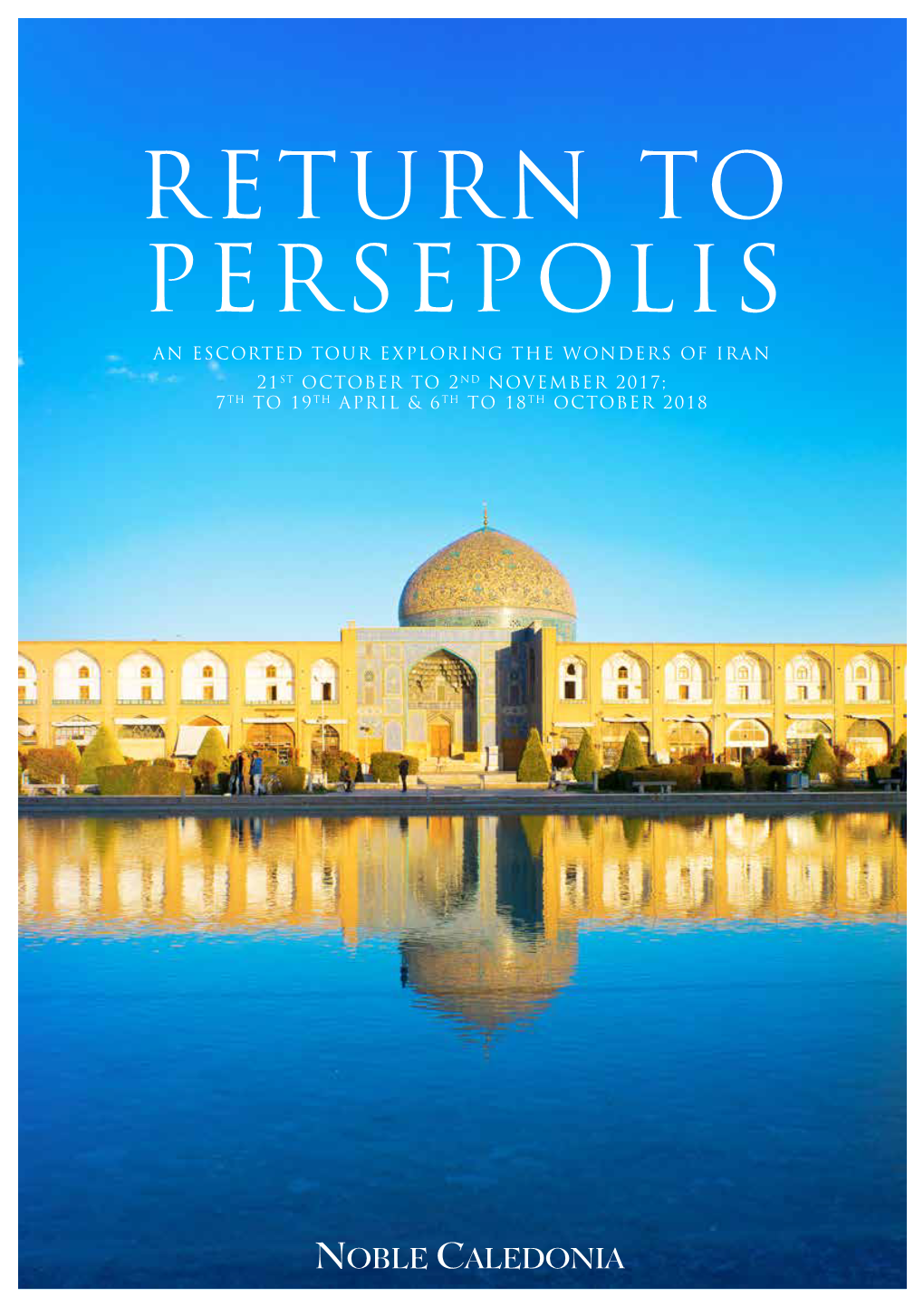 Persepolis an Escorted Tour Exploring the Wonders of Iran 21St October to 2Nd November 2017; 7 Th to 19Th April & 6Th to 18Th October 2018 Persepolis Isfahan