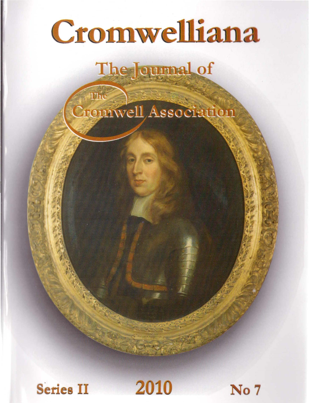 Series II 2010 No7 the Cromwell Association CROMWELLIANA 2010 President: Professor PETER GAUNT, Phd, Frhists Vice Presidents: Rt Hon the LORD NASEBY, PC Editor Jane A