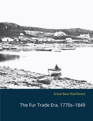 The Fur Trade Era, 1770S–1849