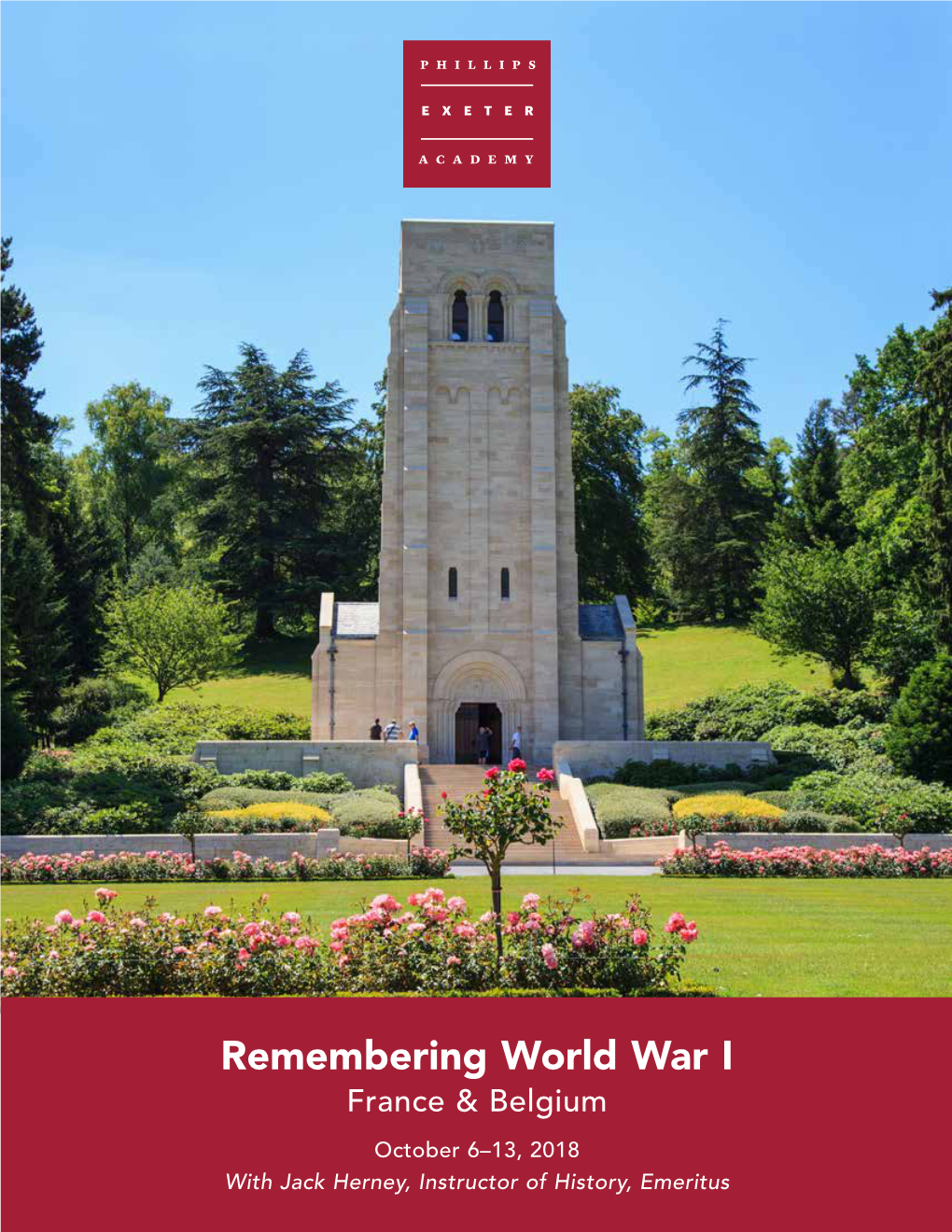 Remembering World War I France & Belgium October 6–13, 2018 with Jack Herney, Instructor of History, Emeritus Dear Members of the Exeter Family