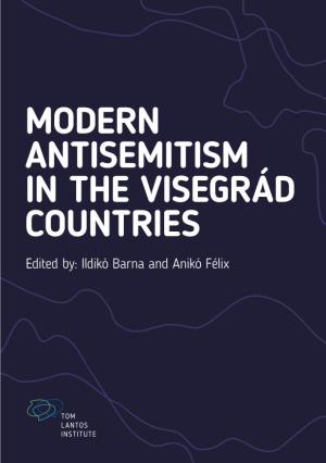 MODERN ANTISEMITISM in the VISEGRÁD COUNTRIES Edited By: Ildikó Barna and Anikó Félix