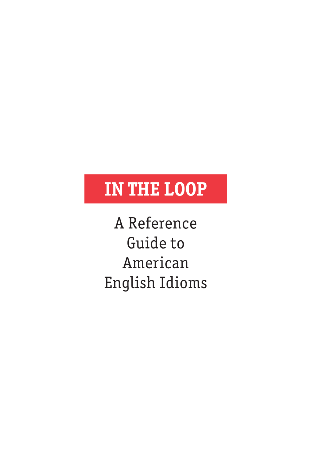 A Reference Guide to American English Idioms � in the Loop: a Reference Guide to American English Idioms �