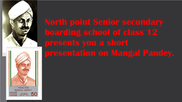 North Point Senior Secondary Boarding School of Class 12 Presents You a Short Presentation on Mangal Pandey