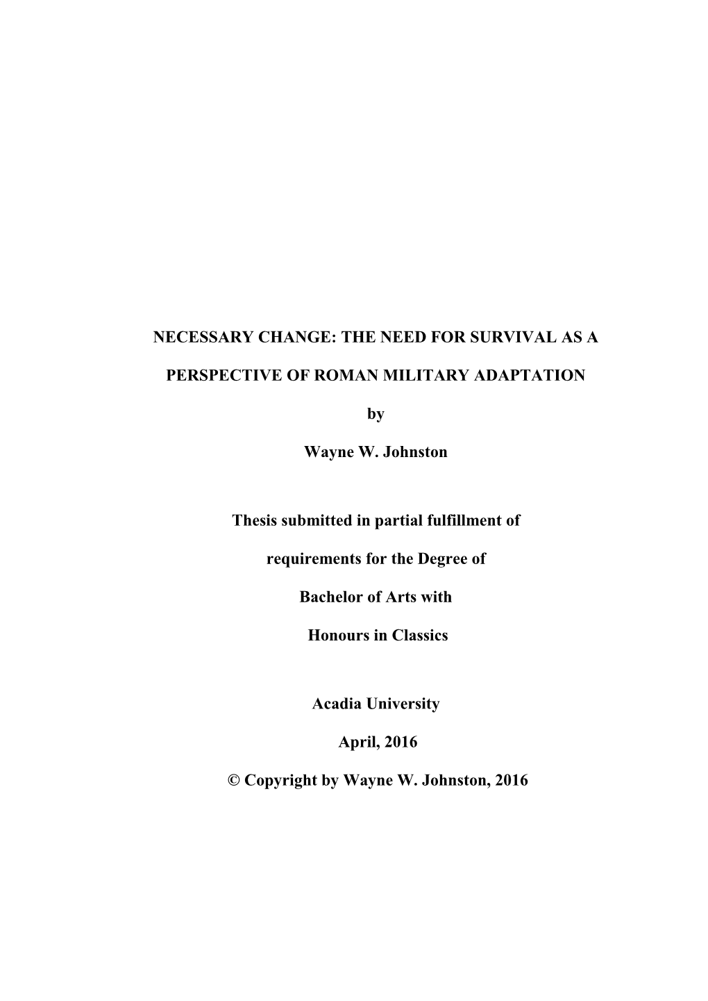 NECESSARY CHANGE: the NEED for SURVIVAL AS a PERSPECTIVE of ROMAN MILITARY ADAPTATION by Wayne W. Johnston Thesis Submitted I