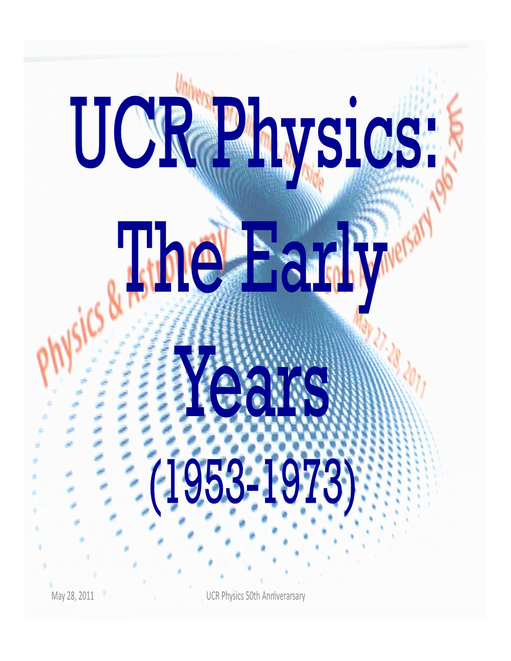 May 28, 2011 UCR Physics 50Th Anniverarsary Physics Department Had 21 Faculty by 1973‐ 74
