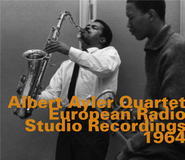 Albert Ayler Quartet European Radio Studio Recordings 1964 Albert Ayler (1936 –1970) Was a Jazz Genius, Whose Story Has 1964 Was Ayler’S Annus Mirabilis