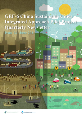 GEF-6 China Sustainable Cities Integrated Approach Pilot Project Quarterly Newsletter Issue 12 | June 2021 GEF-6 China SCIAP Quarterly Newsletter | June 2021 Issue No