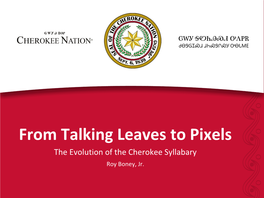 From Talking Leaves to Pixels the Evolution of the Cherokee Syllabary Roy Boney, Jr
