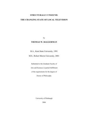 STRUCTURALLY UNSOUND: the CHANGING STATE of LOCAL TELEVISION THOMAS W. BAGGERMAN B.A., Kent State University, 1991 M.S., Robert