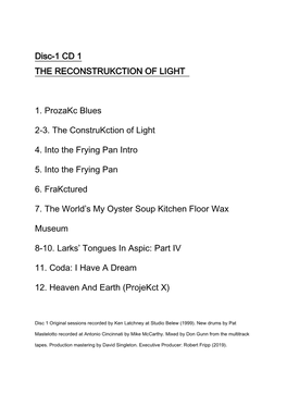 Disc-1 CD 1 the RECONSTRUKCTION of LIGHT 1. Prozakc Blues 2-3. the Construkction of Light 4. Into the Frying Pan Intro 5. Into