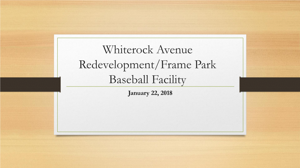 Whiterock Avenue Redevelopment/Frame Park Baseball Facility January 22, 2018 How Does This Project Relate to City Council Goals? 1
