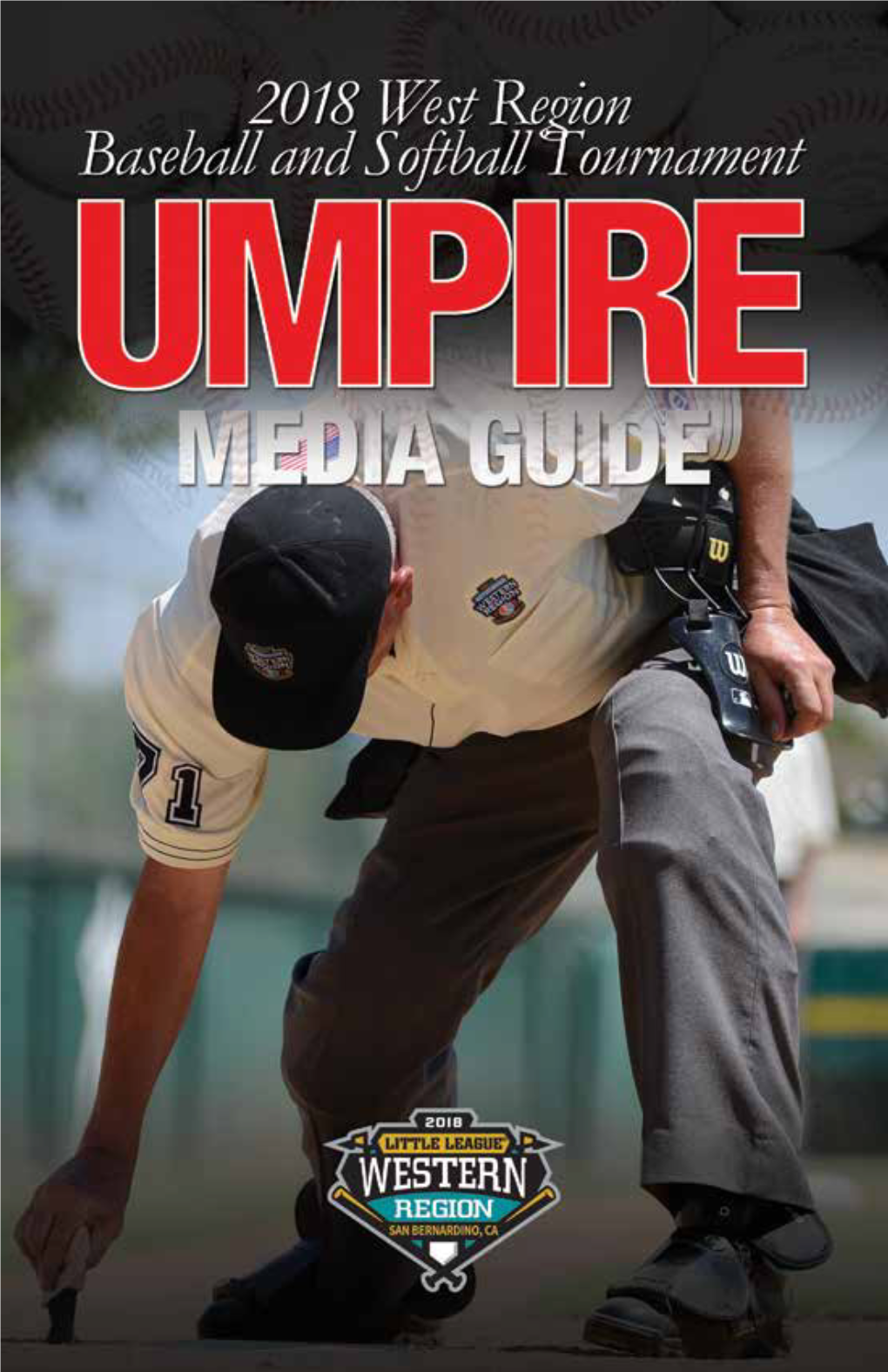 2018 WEST REGION BASEBALL and SOFTBALL TOURNAMENT UMPIRE MEDIA GUIDE This Guide Is Provided by the West Region Little League Umpire Alumni Association