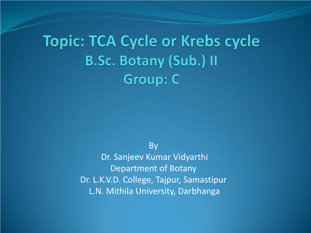 Topic: Respiration: TCA Cycle B.Sc. Botany (Sub.) II Group: C