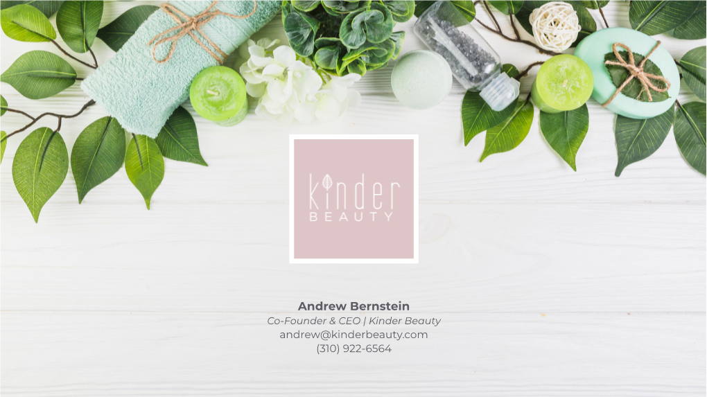Andrew Bernstein Co-Founder & CEO | Kinder Beauty Andrew@Kinderbeauty.Com (310) 922-6564 WHAT IS KINDER BEAUTY?