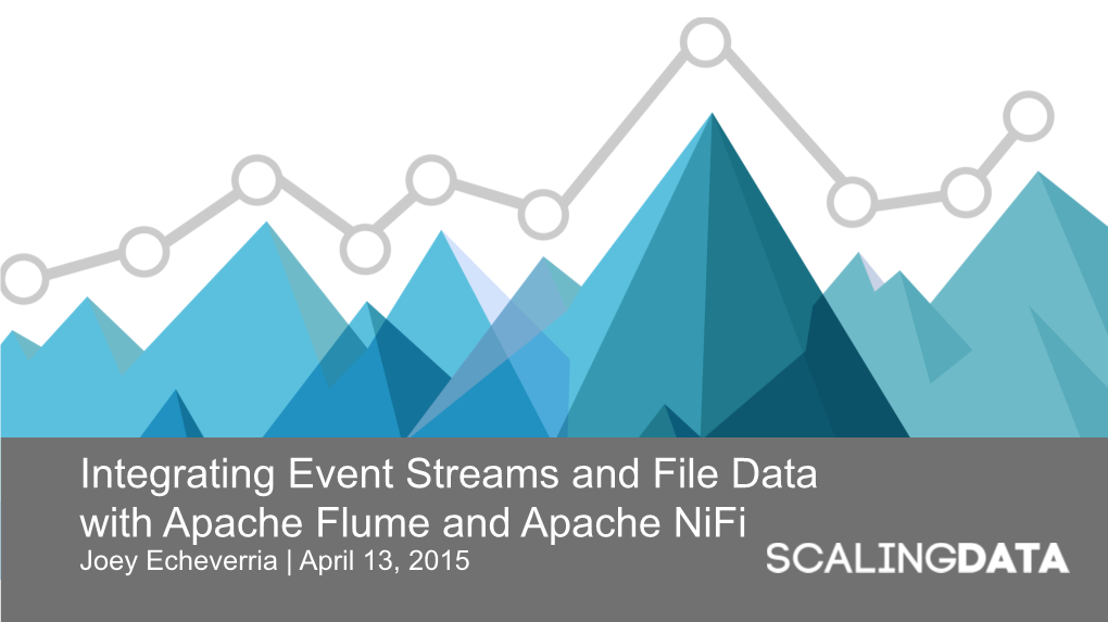 Integrating Event Streams and File Data with Apache Flume and Apache Nifi Joey Echeverria | April 13, 2015 Data Integration Data Integration