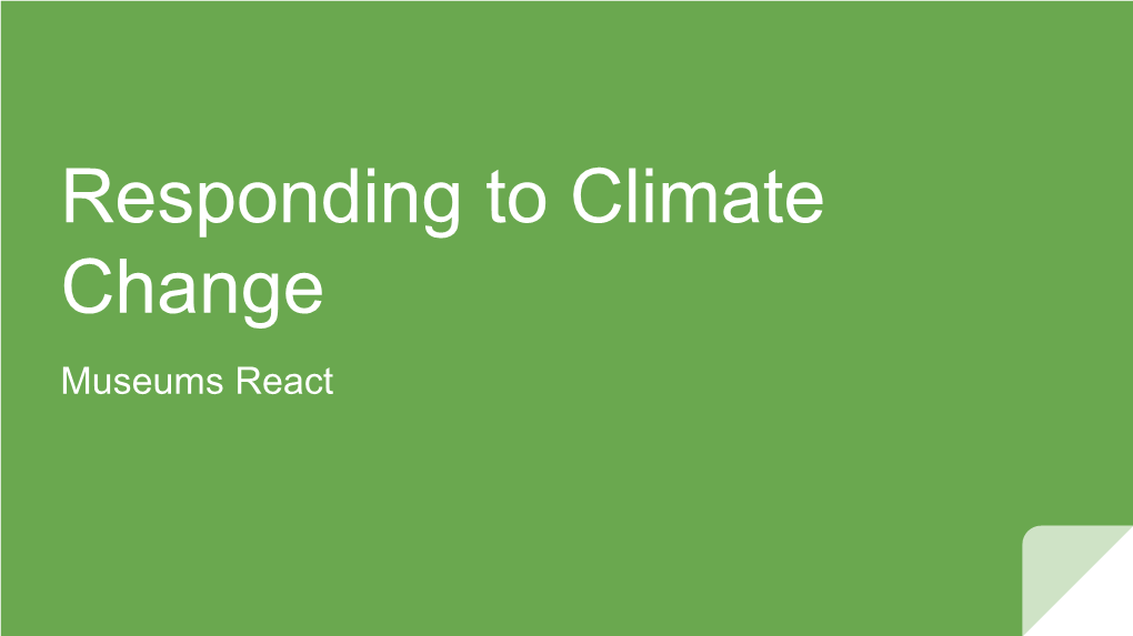 Responding to Climate Change Museums React Moderator, Kate Fermoile, Director of Interpretation and Exhibitions, Brooklyn Botanic Garden Session Agenda