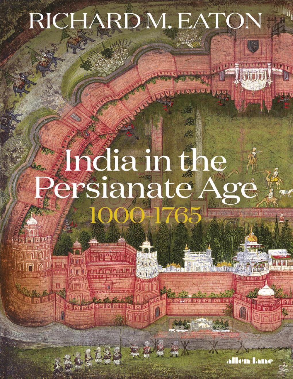 India in the Persianate World the Mughals in the Sanskrit World the Lotus and the Lion Towards Modernity Illustrations Notes Index About the Author