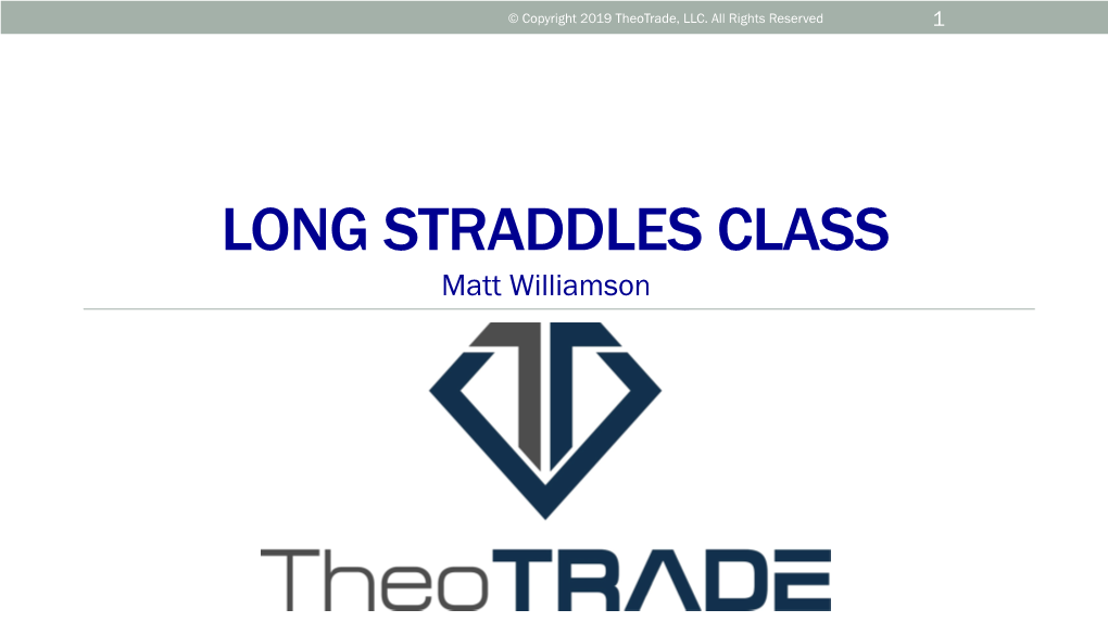 LONG STRADDLES CLASS Matt Williamson © Copyright 2019 Theotrade, LLC