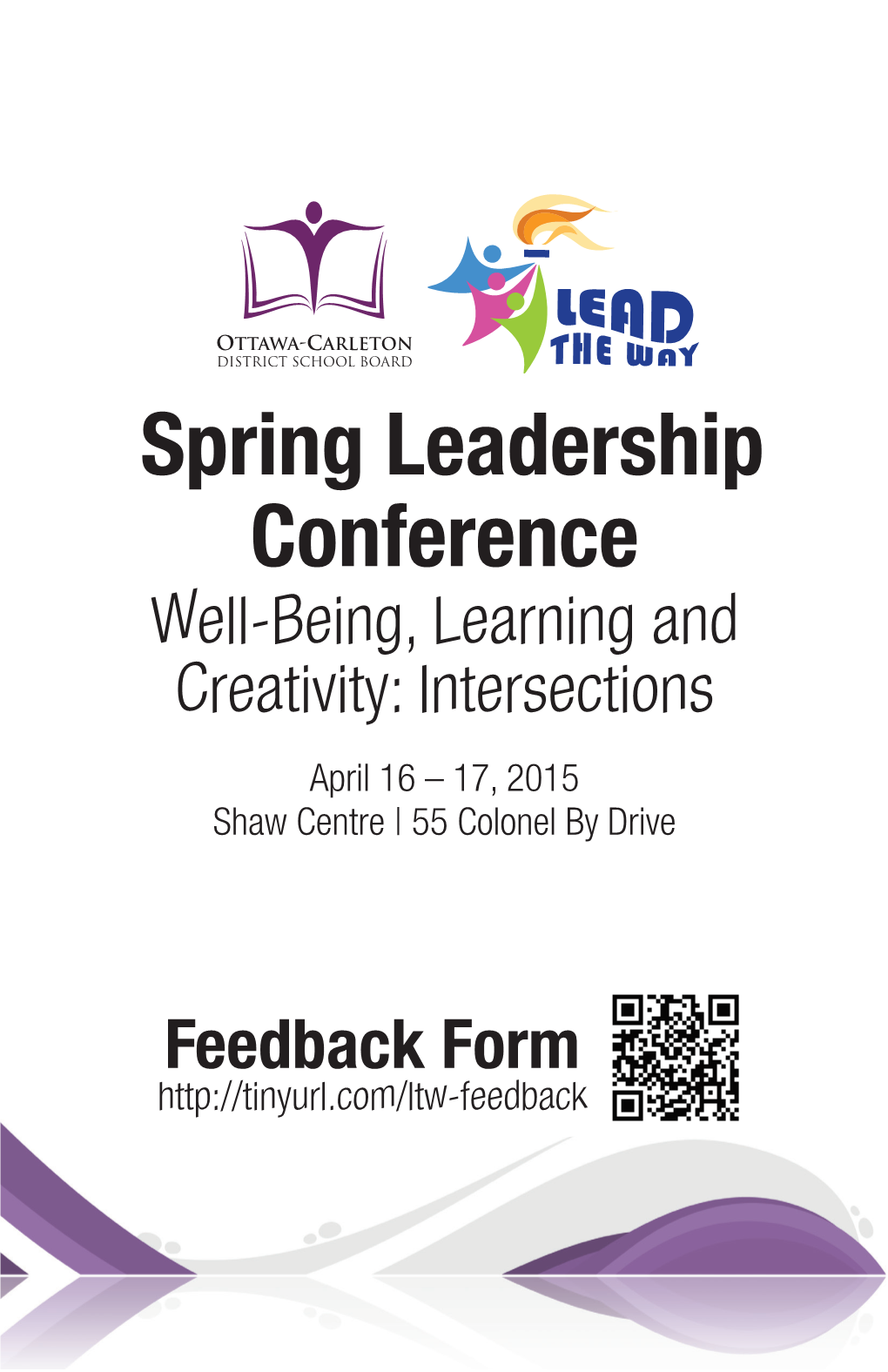 Spring Leadership Conference Well-Being, Learning and Creativity: Intersections April 16 – 17, 2015 Shaw Centre | 55 Colonel by Drive