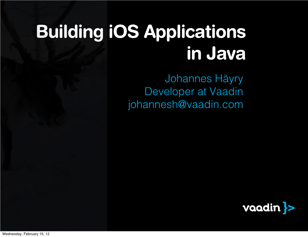 Building Ios Applications in Java Johannes Häyry Developer at Vaadin Johannesh@Vaadin.Com