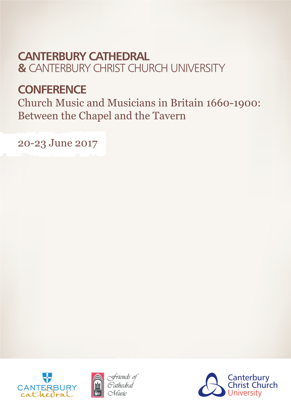 CANTERBURY CATHEDRAL & CANTERBURY CHRIST CHURCH UNIVERSITY CONFERENCE Church Music and Musicians in Britain 1660-1900: Between the Chapel and the Tavern