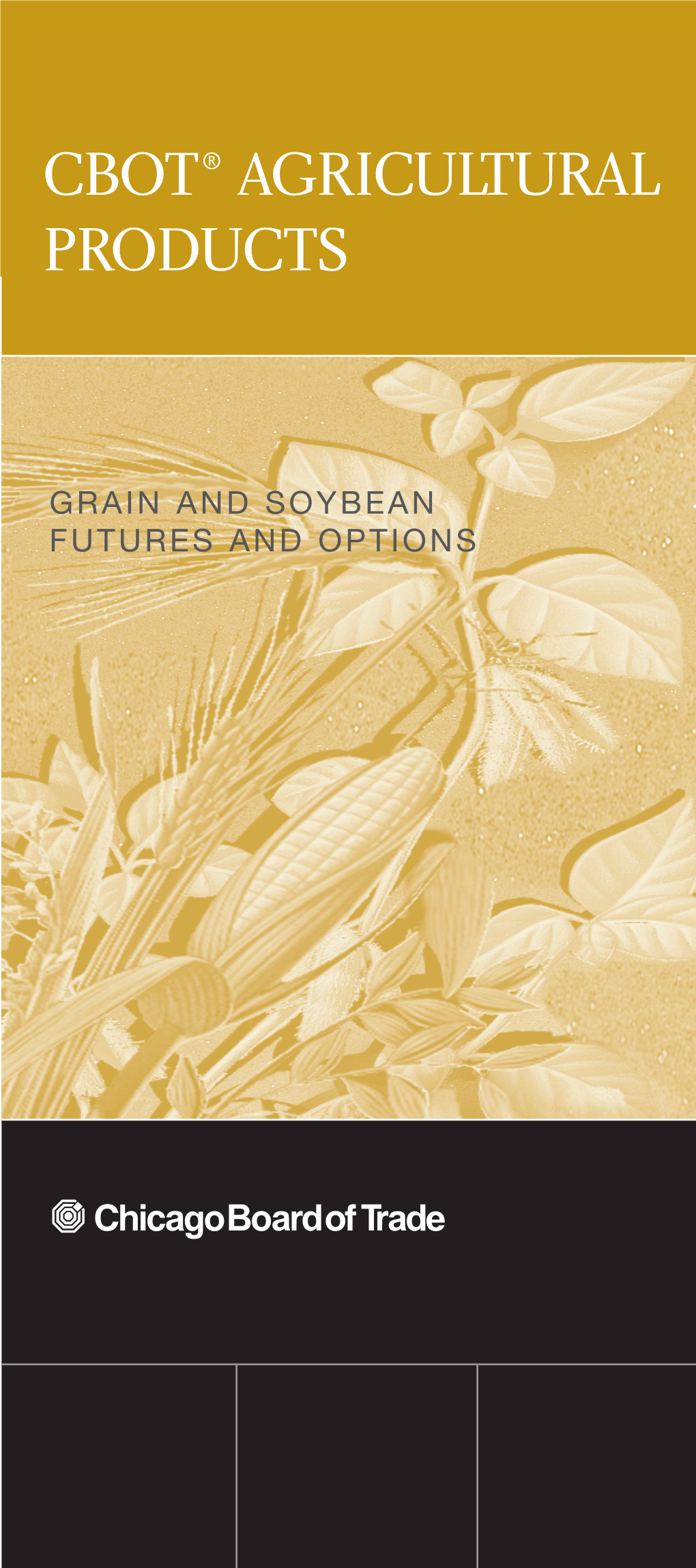 GRAIN and SOYBEAN FUTURES and OPTIONS Futures Markets Provide the Mechanism to Ensure Fairly Consistent Prices for Grains, Soybeans, and Processed Foods