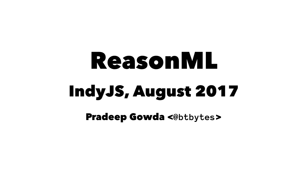 Reasonml Indyjs, August 2017