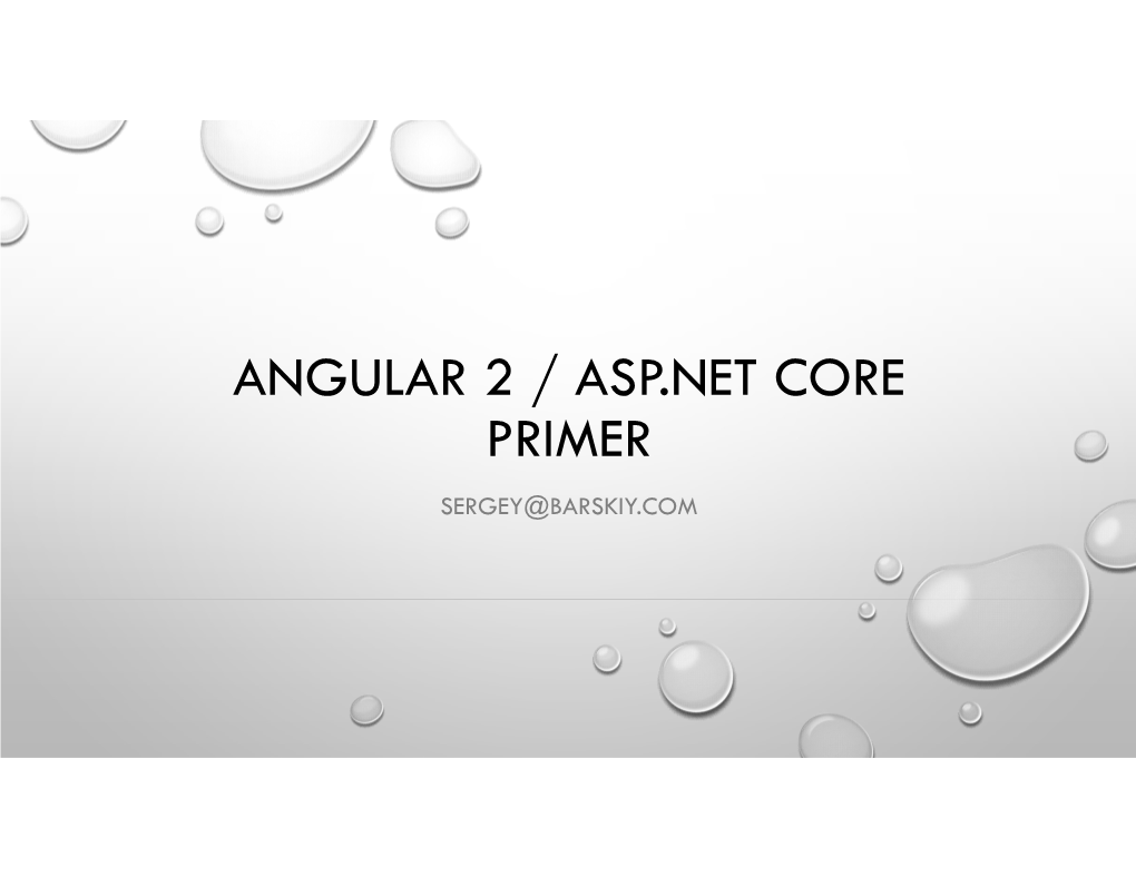 Angular 2 / Asp.Net Core Primer Sergey@Barskiy.Com Agenda