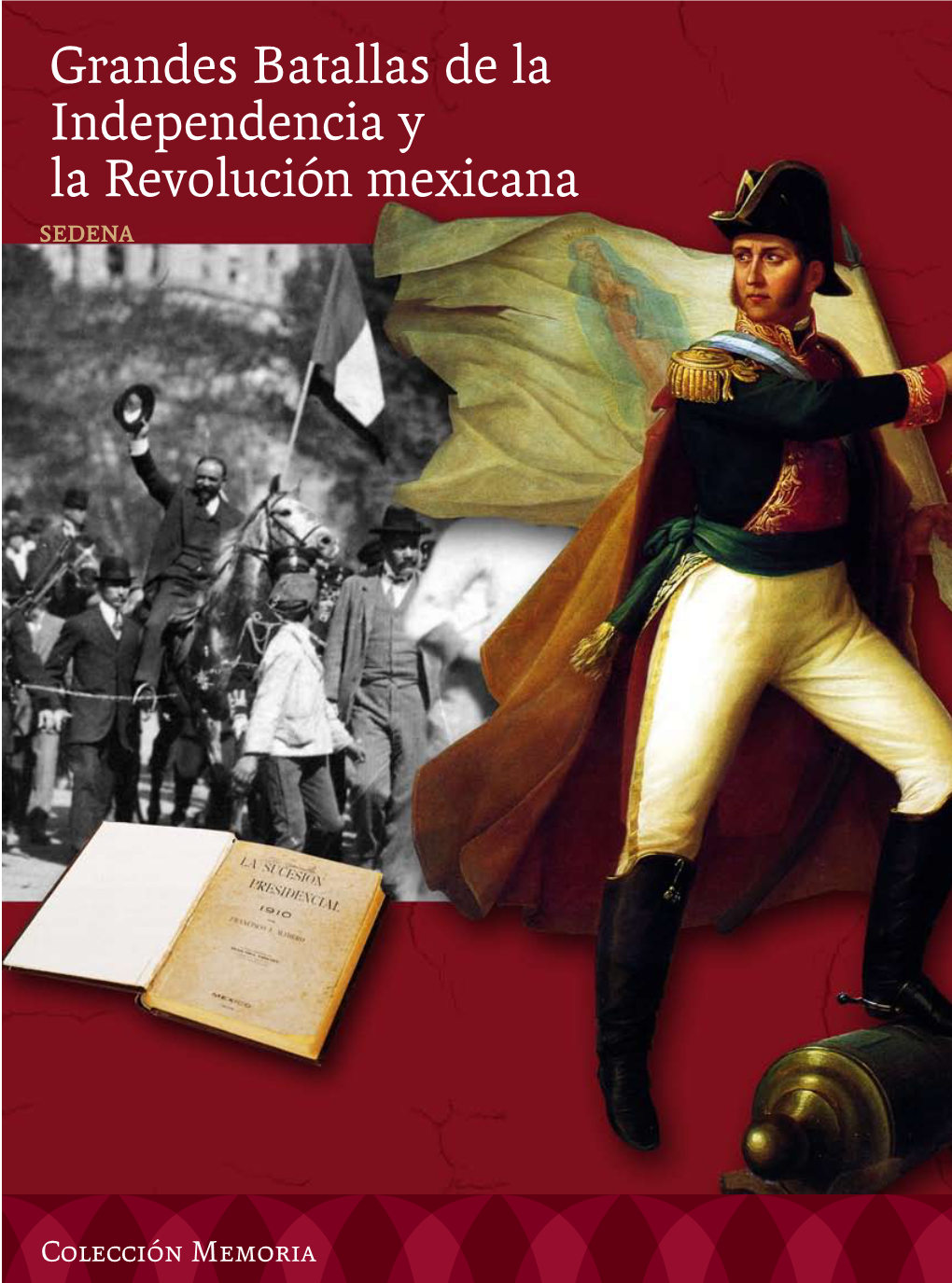 Grandes Batallas De La Independencia Y La Revolución Mexicana SEDENA Coordinación General: Oficialía Mayor, S.D.N