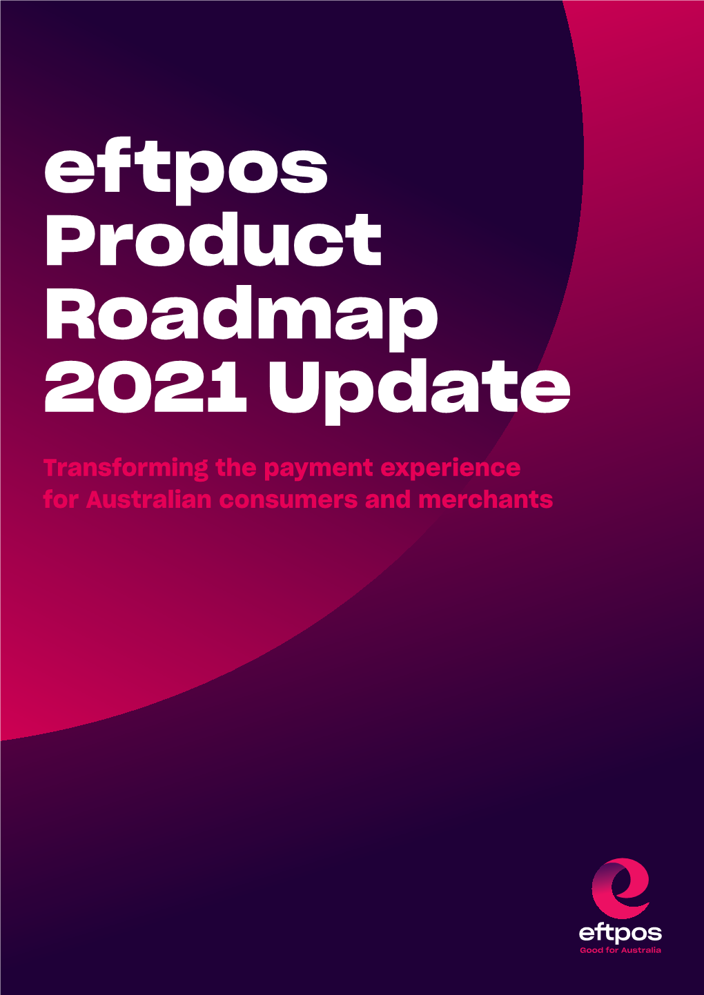 Eftpos Product Roadmap 2021 Update Transforming the Payment Experience for Australian Consumers and Merchants