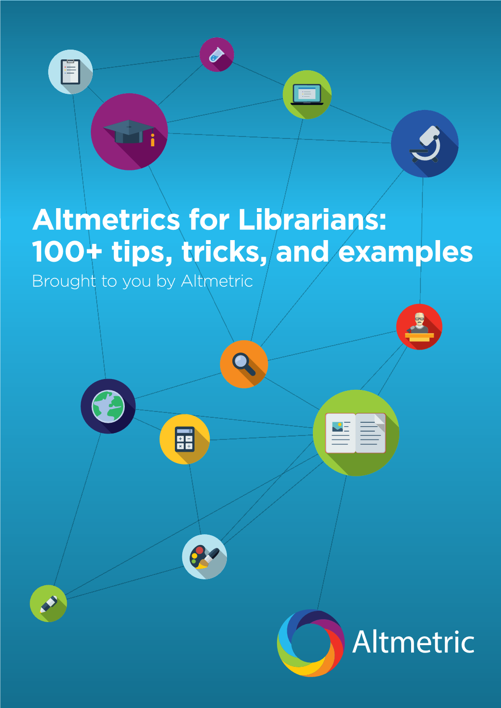 Altmetrics for Librarians: 100+ Tips, Tricks, and Examples Brought to You by Altmetric Contents