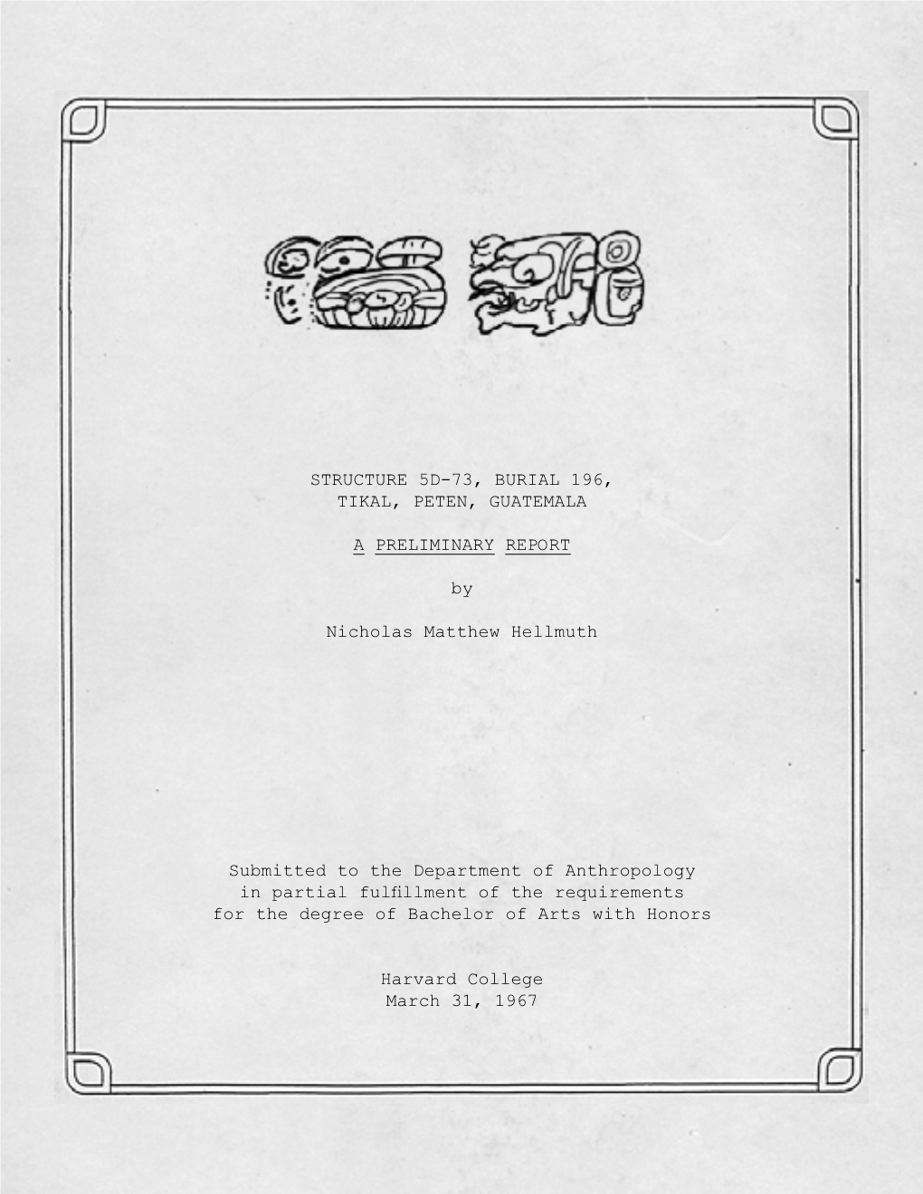 STRUCTURE 5D-73, BURIAL 196, TIKAL, PETEN, GUATEMALA a PRELIMINARY REPORT by Nicholas Matthew Hellmuth Submitted to the Departme
