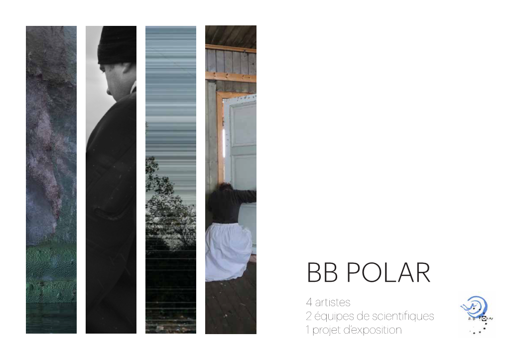 BB POLAR 4 Artistes 2 Équipes De Scienti!Iques 1 Projet D’Exposition « La Véritable Liberté S’Insère Là Où Il Y a De L’Imprévisible Et Du Brassage Entre Les Êtres