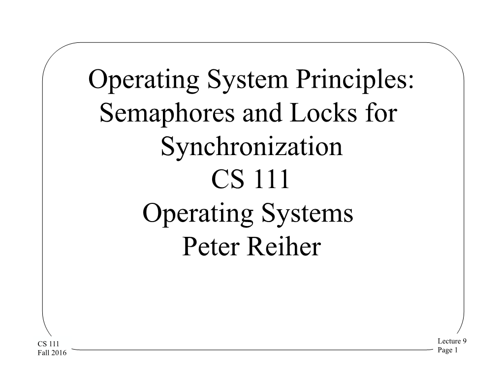 Operating System Principles: Semaphores and Locks for Synchronization CS 111 Operating Systems Peter Reiher