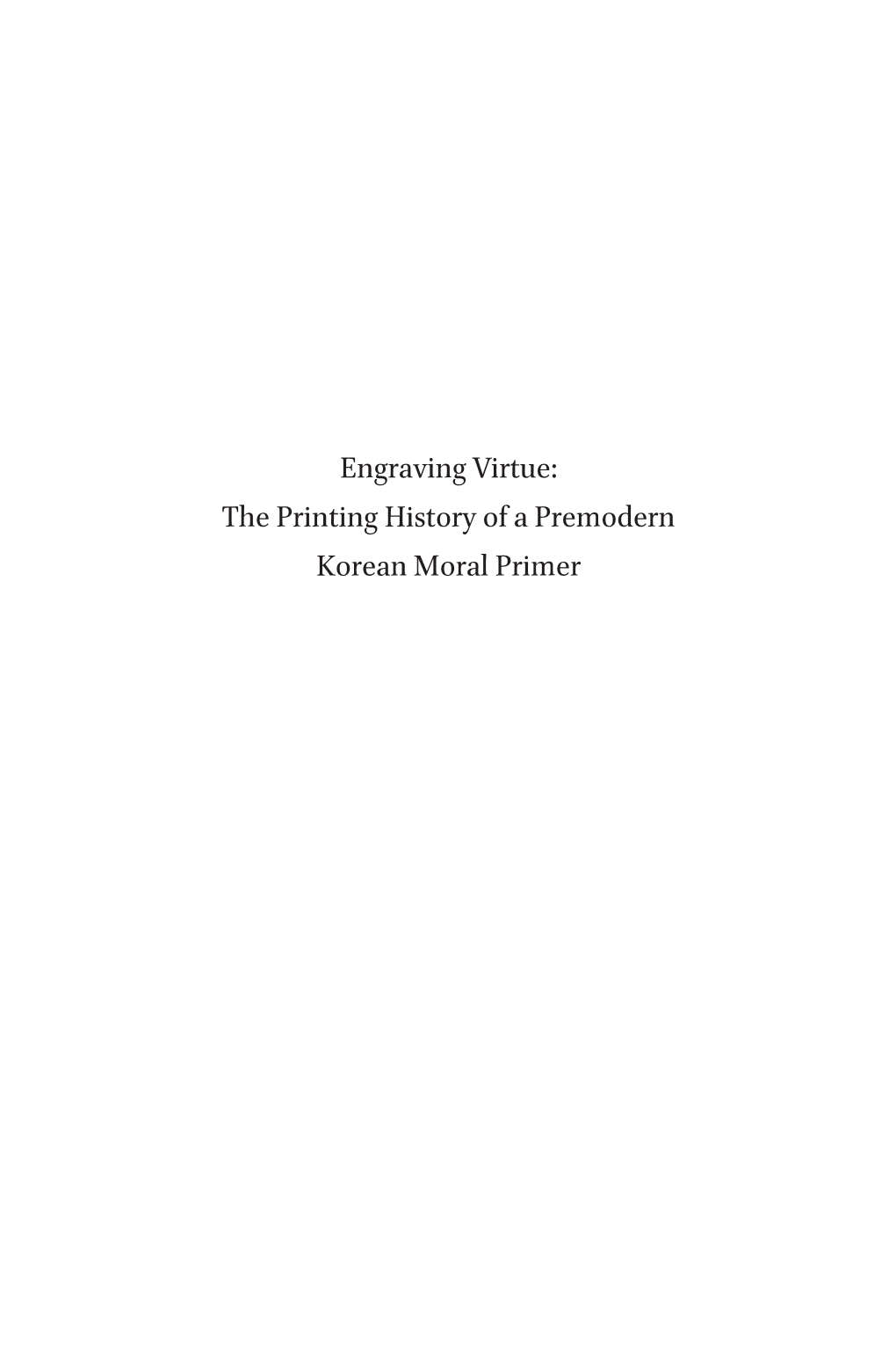 Engraving Virtue: the Printing History of a Premodern Korean Moral Primer Brill’S Korean Studies Library