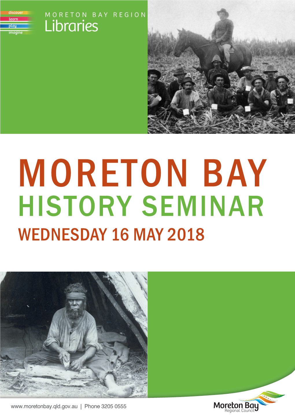 MORETON BAY HISTORY SEMINAR WEDNESDAY 16 MAY 2018 Uncover the History of Our Region, with Four Eminent Historians Exploring Key People and Events