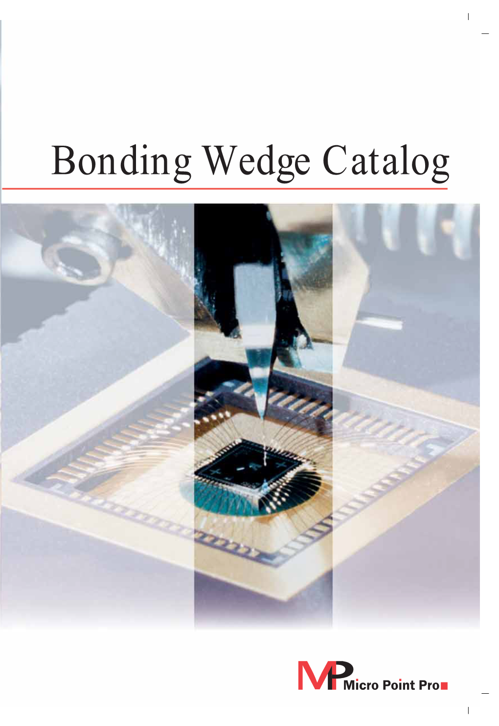 Bonding Wedge Catalog Dicing, Die Bonding and Wire Bonding Equipment with Saw Blades, Die Collets, Wires and Capillaries