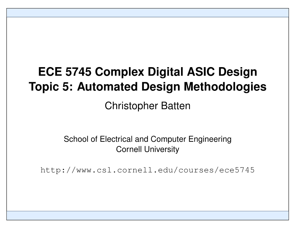 ECE 5745 Complex Digital ASIC Design Topic 5: Automated Design Methodologies Christopher Batten