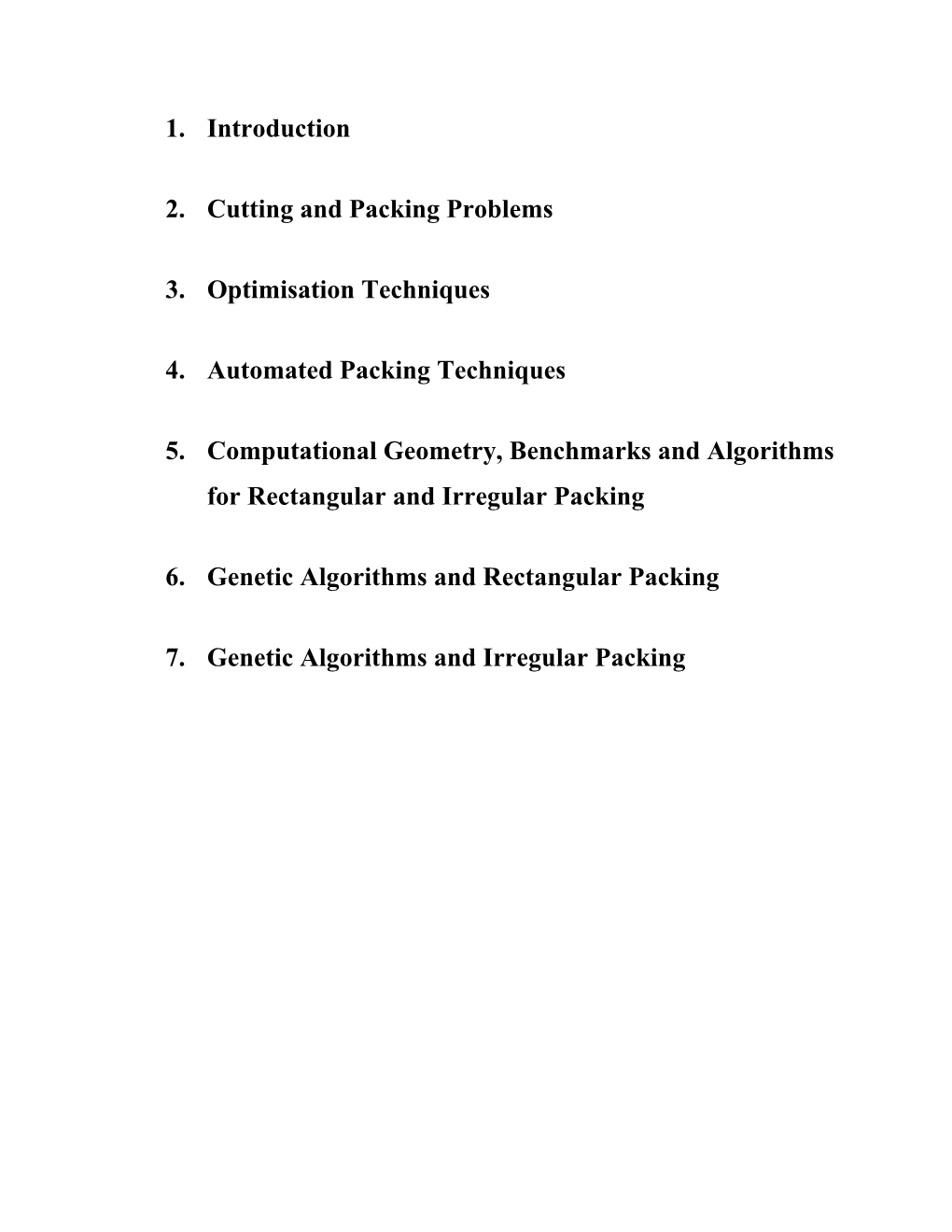 1. Introduction 2. Cutting and Packing Problems 3. Optimisation Techniques 4. Automated Packing Techniques 5. Computational Geom